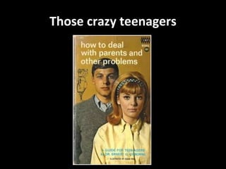 Those crazy teenagers 