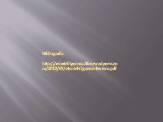 Bibliografía
http://otonielfigueroa.files.wordpress.co
m/2010/09/otoniel-figueroa-herrera.pdf
 