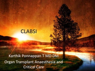 CLABSI
Karthik Ponnappan T MD DM
Organ Transplant Anaesthesia and
Critical Care
 