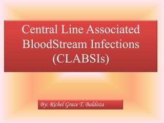 Central Line Associated
BloodStream Infections
      (CLABSIs)


   By: Richel Grace T. Baldoza
 