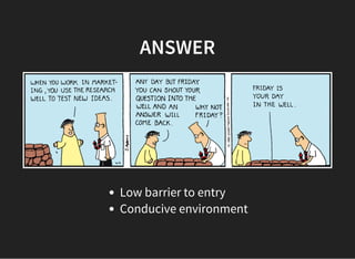 ANSWER
Low barrier to entry
Conducive environment
 