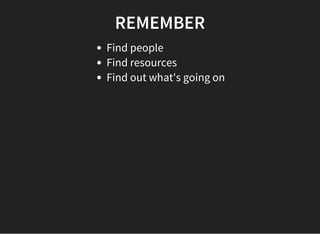 REMEMBER
Find people
Find resources
Find out what's going on
 