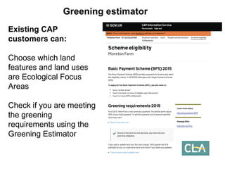 Greening estimator 
Existing CAP customers can: 
Choose which land features and land uses are Ecological Focus Areas 
Check if you are meeting the greening requirements using the Greening Estimator  