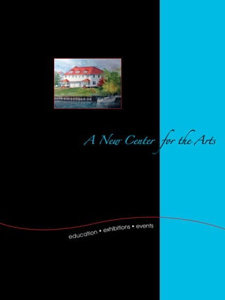 A New Center                       for the Arts




                                                        s	•	events
                                          n	•	exhibition
	                                 a tio
    	   	   	   	 					 e d u c
 