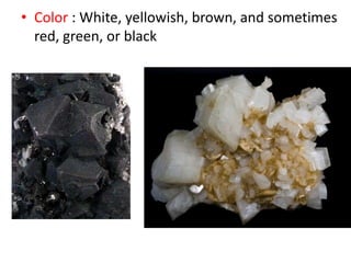 • Color : White, yellowish, brown, and sometimes
red, green, or black
 