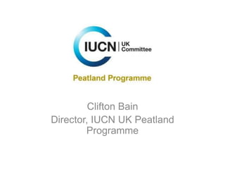 Clifton Bain
Director, IUCN UK Peatland
        Programme
 