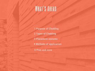 What's Ahead
1 Purpose of Cladding
3 Placement systems
4 Methods of application
5 Pros and cons
2 Types of Cladding
 