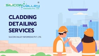 CLADDING
DETAILING
SERVICES
SILICON VALLEY INFOMEDIA PVT. LTD.
 