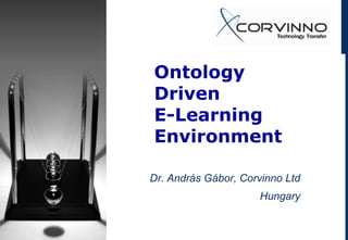 Ontology
Driven
E-Learning
Environment

Dr. András Gábor, Corvinno Ltd
                     Hungary
 