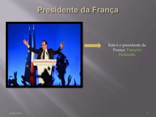 Este é o presidente da
França: François
Hollande.

18-01-2014

7

 