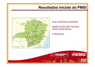 Área inicialmente trabalhada:
Região do Alto São Francisco -
Centro Oeste Mineiro
2 Workshops
Resultados iniciais do PMSI
2 Workshops
 