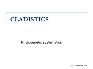 CLADISTICS   Phylogenetic systematics ODWS  Paul Billiet 2011 