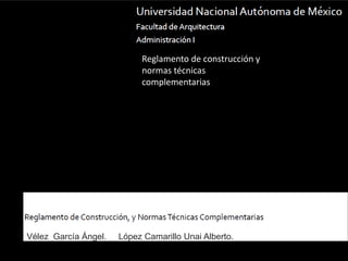 Reglamento de construcción y
                           normas técnicas
                           complementarias




Vélez García Ángel.   López Camarillo Unai Alberto.
 