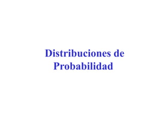 Distribuciones de
Probabilidad
 