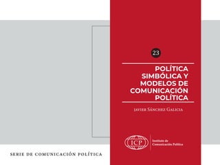 POLÍTICA
SIMBÓLICA Y
MODELOS DE
COMUNICACIÓN
POLÍTICA
23
 