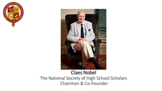 Claes Nobel
The National Society of High School Scholars
Chairman & Co-Founder
 