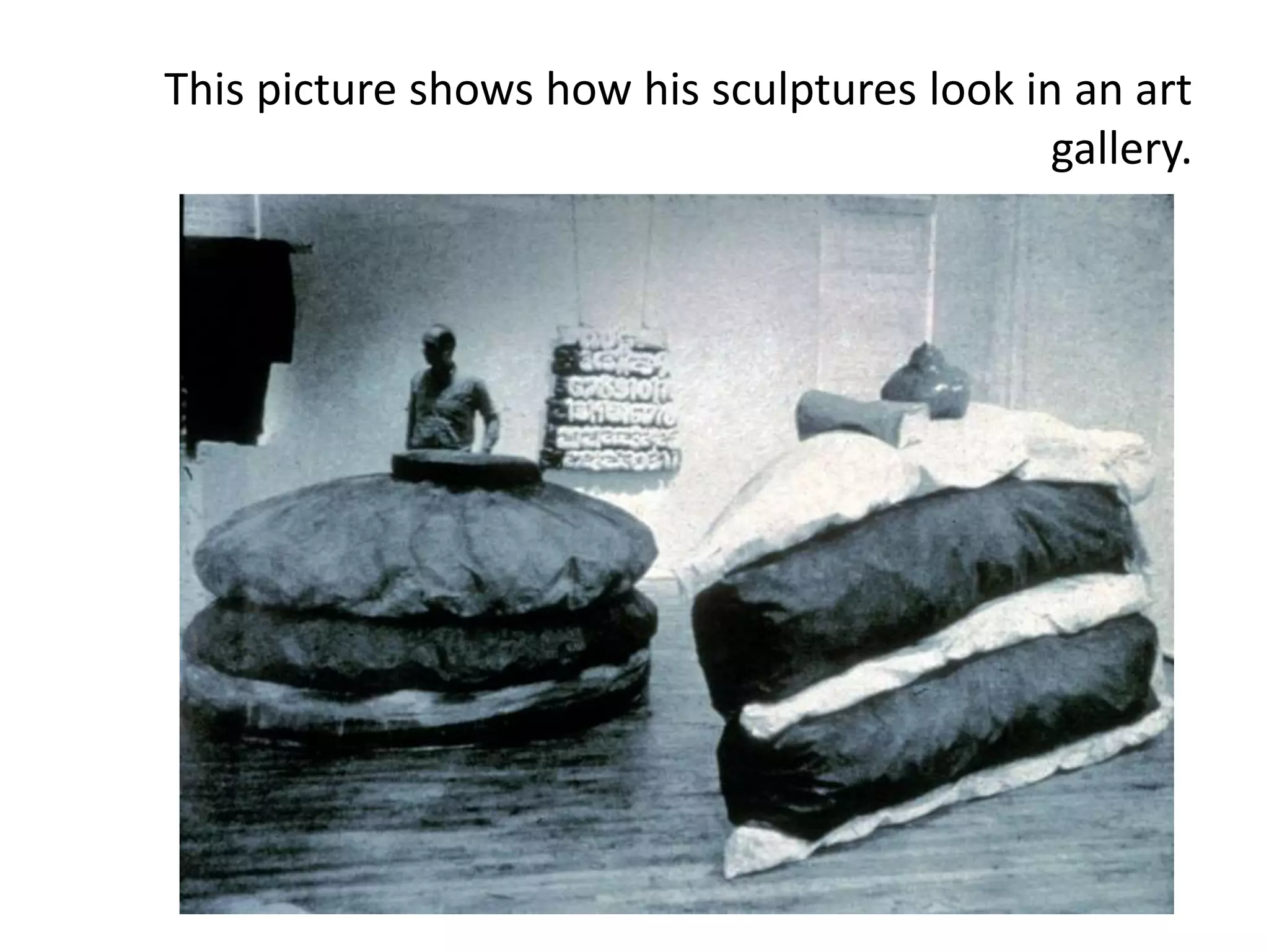 This picture shows how his sculptures look in an art
gallery.
 