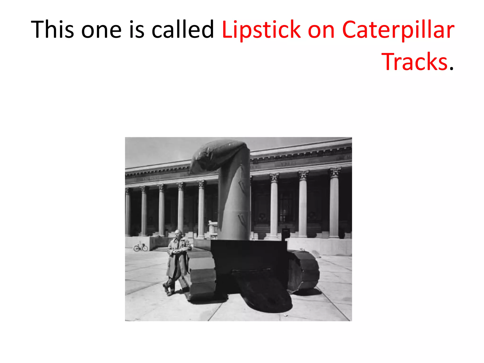 This one is called Lipstick on Caterpillar
Tracks.
 