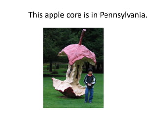 This apple core is in Pennsylvania.
 