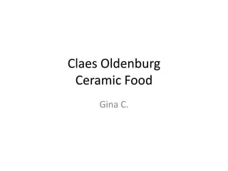 Claes OldenburgCeramic Food Gina C. 