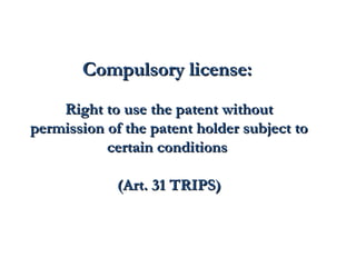 CCoommppuullssoorryy lliicceennssee:: 
RRiigghhtt ttoo uussee tthhee ppaatteenntt wwiitthhoouutt 
ppeerrmmiissssiioonn ooff tthhee ppaatteenntt hhoollddeerr ssuubbjjeecctt ttoo 
cceerrttaaiinn ccoonnddiittiioonnss 
((AArrtt.. 3311 TTRRIIPPSS)) 
 