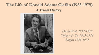 The Life of Donald Adams Claflin (1935-1979)
A Visual History
David Webb 1957-1965
Tiffany & Co. 1965-1976
Bulgari 1976-1979
 