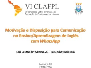 Laís LEMOS (PPGLR/UESC) - laix3@hotmail.comLaís LEMOS (PPGLR/UESC) - laix3@hotmail.com
Londrina-PR
27/10/2016
 
