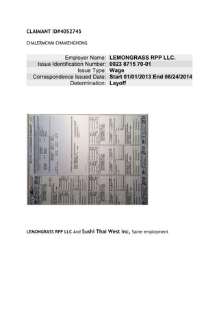 CLAIMANT ID#4052745 CHALERMCHAI CHAVIENGHONG LEMONGRASS RPP LLC And Sushi Thai West inc, Same employment 
Employer Name: LEMONGRASS RPP LLC. Issue Identification Number: 0023 8715 70-01 Issue Type: Wage Correspondence Issued Date: Start 01/01/2013 End 08/24/2014 Determination: Layoff 