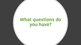 What questions do
you have?
 