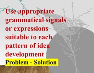 Use appropriate
grammatical signals
or expressions
suitable to each
pattern of idea
development –
Problem - Solution
 