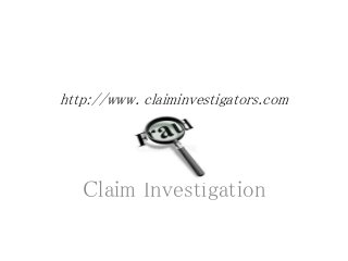 http://www. claiminvestigators.com
Claim Investigation
 