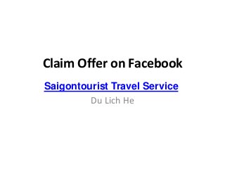 Claim Offer on Facebook
Saigontourist Travel Service
Du Lich He
 