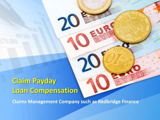Claim Payday
Loan Compensation
Claims Management Company such as Redbridge Finance
 