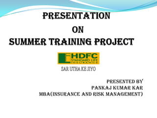Presented By
                 Pankaj kumar kar
MBA(Insurance and risk management)
 