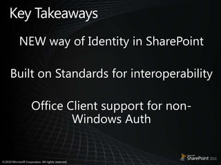 Key TakeawaysNEW way of Identity in SharePointBuilt on Standards for interoperabilityOffice Client support for non-Windows Auth