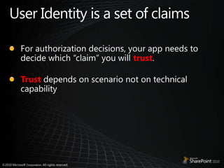 User Identity is a set of claimsFor authorization decisions, your app needs to decide which “claim” you will trust.Trustdepends on scenario not on technical capability