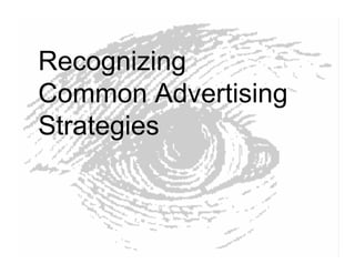 Recognizing
Common Advertising
Strategies
 