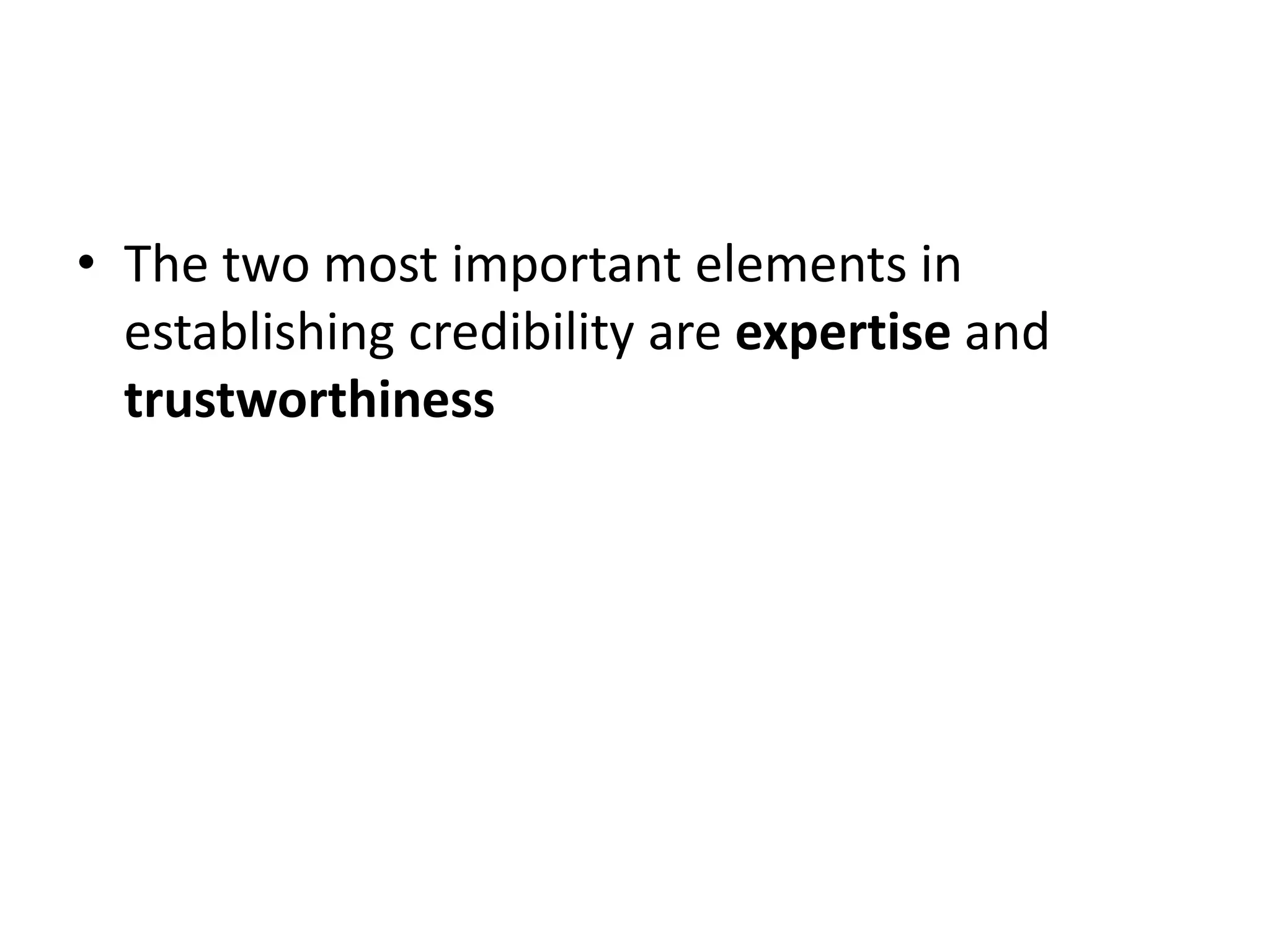 The two most important elements in establishing credibility are expertise and trustworthiness 