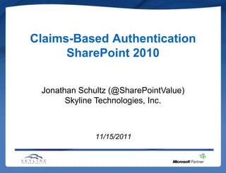 Claims-Based Authentication
      SharePoint 2010


 Jonathan Schultz (@SharePointValue)
       Skyline Technologies, Inc.



              11/15/2011
 