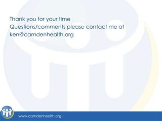 Thank you for your time
Questions/comments please contact me at
ken@camdenhealth.org




  www.camdenhealth.org
 