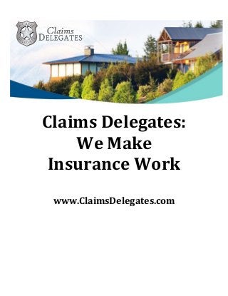 Claims Delegates:
We Make
Insurance Work
www.ClaimsDelegates.com
 