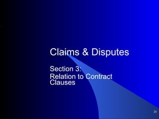 Claims & Disputes
Section 3:
Relation to Contract
Clauses
26
 