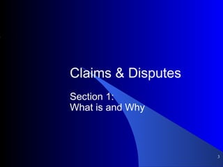Claims & Disputes
Section 1:
What is and Why
3
 