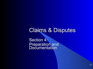 Claims & Disputes
Section 4:
Preparation and
Documentation
55
 