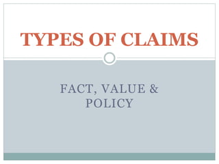 FACT, VALUE &
POLICY
TYPES OF CLAIMS
 