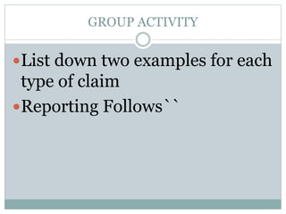 GROUP ACTIVITY
List down two examples for each
type of claim
Reporting Follows``
 