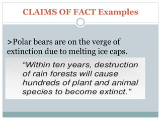CLAIMS OF FACT Examples
>Polar bears are on the verge of
extinction due to melting ice caps.
 