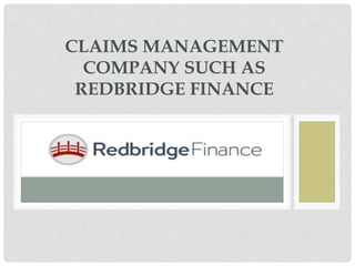 CLAIMS MANAGEMENT
COMPANY SUCH AS
REDBRIDGE FINANCE
 