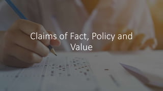 Claims of Fact, Policy and
Value
 