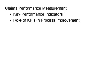 Claims Performance Measurement
  • Key Performance Indicators
  • Role of KPIs in Process Improvement
 